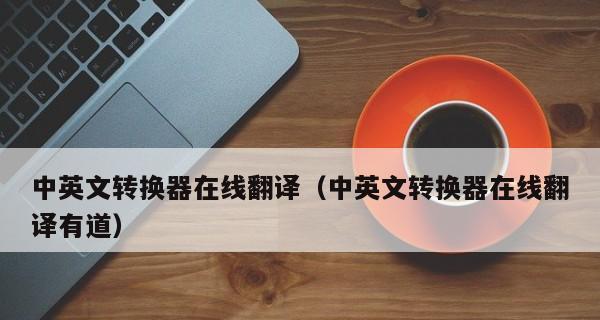 中英文翻译软件推荐（选择合适的工具提升翻译效率）  第2张